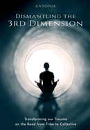 Dismantling the 3rd Dimension: Transforming our Trauma on the Road from Tribe to Collective