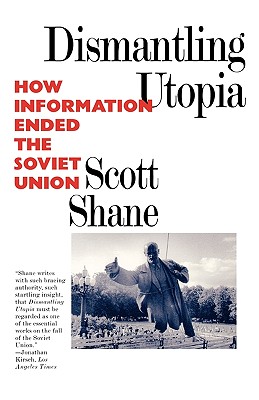 Dismantling Utopia: How Information Ended the Soviet Union - Shane, Scott