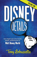 Disney Details: An In-Depth Look at the Secrets, Details, and Backstories of Walt Disney World [Volume One]