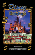 Disney Numismagic - The Art and Magic of Collecting Disney Currency: Professional Catalogue and Valuation Guide for Disney Fantasy Currency