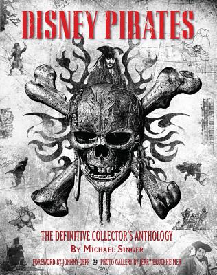 Disney Pirates: The Definitive Collector's Anthology: Ninety Years of Pirates in Disney Feature Films, Television Shows, and Parks. - Singer, Michael, Dr., and Depp, Johnny (Foreword by), and Bruckheimer, Jerry (Contributions by)