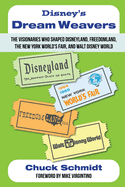 Disney's Dream Weavers - The Visionaries Who Shaped Disneyland, Freedomland, the New York World's Fair and Walt Disney World-And the Ties That Bind Them