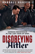 Disobeying Hitler: German Resistance in the Last Year of WWII