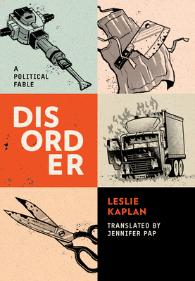 Disorder: A Fable - Kaplan, Leslie, and Pap, Jennifer (Translated by)