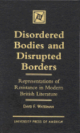 Disordered Bodies and Disrupted Borders: Representations of Resistance in Modern British Literature