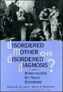 Disordered Mother or Disordered Diagnosis: Munchausen by Proxy Syndrome - Allison, David B, PhD, and Roberts, Mark S, Ph.D.