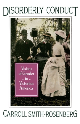 Disorderly Conduct: Visions of Gender in Victorian America - Smith-Rosenberg, Carroll