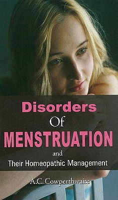 Disorders of Menstruation: & their Homeopathic Management - Cowperthwaite, A C