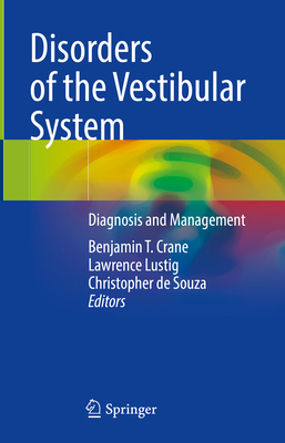Disorders of the Vestibular System: Diagnosis and Management - Crane, Benjamin T. (Editor), and Lustig, Lawrence (Editor), and de Souza, Christopher (Editor)