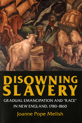 Disowning Slavery: Gradual Emancipation and Race in New England, 1780-1860 - Melish, Joanne Pope
