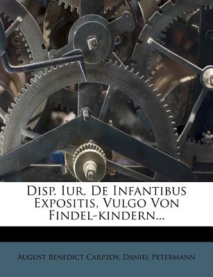 Disp. Iur. de Infantibus Expositis, Vulgo Von Findel-Kindern... - Carpzov, August Benedict, and Petermann, Daniel