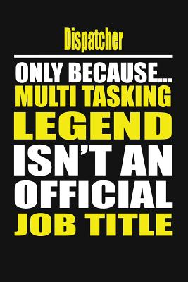 Dispatcher Only Because Multi Tasking Legend Isn't an Official Job Title - Notebook, Your Career
