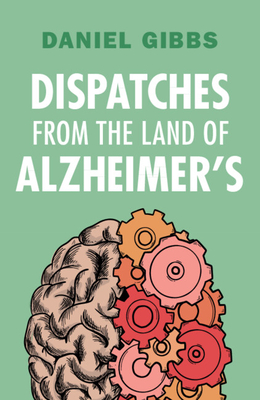 Dispatches from the Land of Alzheimer's - Gibbs, Daniel