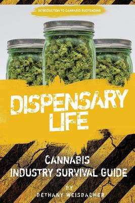 Dispensary Life: A Survival Guide to Budtending in Cannabis-Legal States - Weisbacher, Bethany