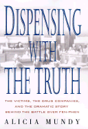 Dispensing with the Truth: The Victims, the Drug Companies, and the Dramatic Story Behind the Battle Over Fen-Phen