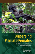 Dispersing Primate Females: Life History and Social Strategies in Male-Philopatric Species
