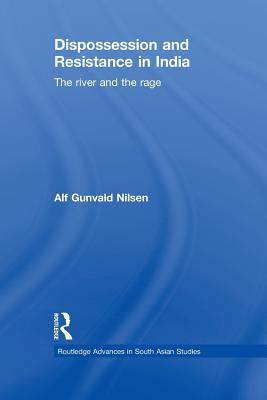 Dispossession and Resistance in India: The River and the Rage - Nilsen, Alf Gunvald