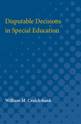 Disputable Decisions in Special Education - Cruickshank, William M