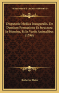 Disputatio Medica Inauguralis, de Dentium Formatione Et Structura in Homine, Et in Variis Animalibus (1798)