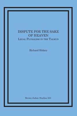 Dispute for the Sake of Heaven: Legal Pluralism in the Talmud - Hidary, Richard