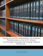 Disquisitio de Nominibus in Lingua Suiogothica Lucis Et Visus, Cultusque Solaris in Eadem Lingua Vestigiis
