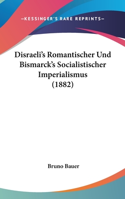 Disraeli's Romantischer Und Bismarck's Socialistischer Imperialismus (1882) - Bauer, Bruno
