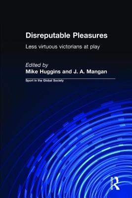 Disreputable Pleasures: Less Virtuous Victorians at Play - Huggins, Mike (Editor), and Mangan, J A (Editor)