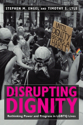 Disrupting Dignity: Rethinking Power and Progress in LGBTQ Lives - Engel, Stephen M, and Lyle, Timothy S