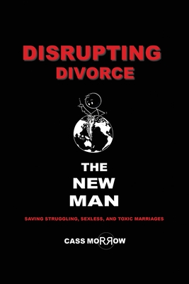 Disrupting Divorce: The New Man - Morrow, Cass, and O'Reilly, Pete (Editor)