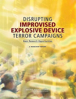 Disrupting Improvised Explosive Device Terror Campaigns: Basic Research Opportunities: A Workshop Report - National Research Council, and Division on Earth and Life Studies, and Board on Chemical Sciences and Technology