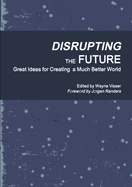 Disrupting the Future: Great Ideas for Creating a Much Better World