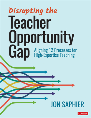 Disrupting the Teacher Opportunity Gap: Aligning 12 Processes for High-Expertise Teaching - Saphier, Jon