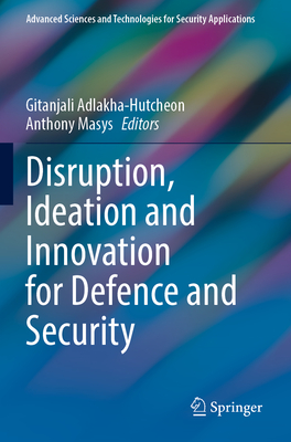 Disruption, Ideation and Innovation for Defence and Security - Adlakha-Hutcheon, Gitanjali (Editor), and Masys, Anthony (Editor)