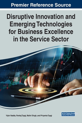 Disruptive Innovation and Emerging Technologies for Business Excellence in the Service Sector - Nadda, Vipin (Editor), and Tyagi, Pankaj (Editor), and Singh, Malini (Editor)