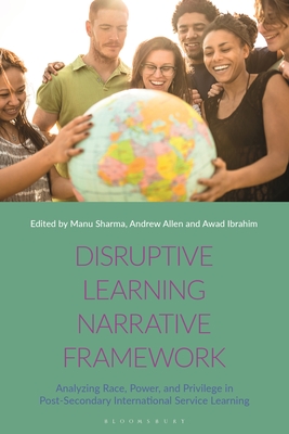Disruptive Learning Narrative Framework: Analyzing Race, Power and Privilege in Post-Secondary International Service Learning - Sharma, Manu (Editor), and Allen, Andrew (Editor), and Ibrahim, Awad (Editor)