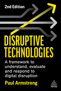 Disruptive Technologies: A Framework to Understand, Evaluate and Respond to Digital Disruption