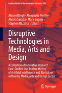 Disruptive Technologies in Media, Arts and Design: A Collection of Innovative Research Case-Studies that Explore the Use of Artificial Intelligence and Blockchain within the Media, Arts and Design Sector