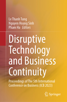Disruptive Technology and Business Continuity: Proceedings of The 5th International Conference on Business (ICB 2023) - Tung, Le Thanh (Editor), and Sinh, Nguyen Hoang (Editor), and Ha, Pham (Editor)