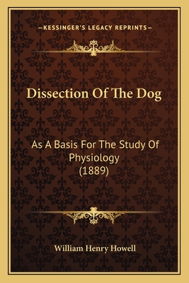 Dissection of the Dog: As a Basis for the Study of Physiology (1889) - Howell, William Henry