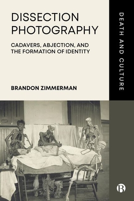 Dissection Photography: Cadavers, Abjection, and the Formation of Identity - Zimmerman, Brandon