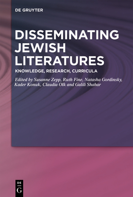 Disseminating Jewish Literatures: Knowledge, Research, Curricula - Zepp, Susanne (Editor), and Fine, Ruth (Editor), and Gordinsky, Natasha (Editor)