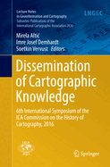Dissemination of Cartographic Knowledge: 6th International Symposium of the Ica Commission on the History of Cartography, 2016