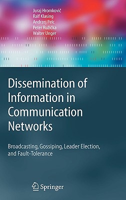 Dissemination of Information in Communication Networks: Broadcasting, Gossiping, Leader Election, and Fault-Tolerance - Hromkovi , Juraj, and Klasing, Ralf, and Pelc, A