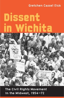 Dissent in Wichita: The Civil Rights Movement in the Midwest, 1954-72 - Eick, Gretchen Cassel