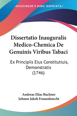 Dissertatio Inauguralis Medico-Chemica De Genuinis Viribus Tabaci: Ex Principiis Eius Constitutiuis, Demonstratis (1746) - Buchner, Andreas Elias, and Frauenknecht, Johann Jakob