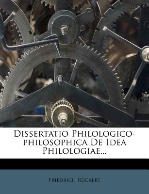 Dissertatio Philologico-Philosophica de Idea Philologiae... - R?ckert, Friedrich, and Ruckert, Friedrich