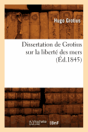 Dissertation de Grotius Sur La Libert? Des Mers (?d.1845)