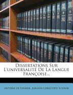 Dissertations Sur L'universalit? De La Langue Fran?oise... - Rivarol, Antoine De, and Johann Christoph Schwab (Creator)