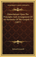 Dissertations Upon the Principles and Arrangement of an Harmony of the Gospels