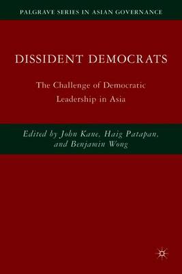 Dissident Democrats: The Challenge of Democratic Leadership in Asia - Kane, J (Editor), and Patapan, H (Editor), and Wong, B (Editor)